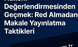 Hakem Değerlendirmesinden Geçmek: Red Almadan Makale Yayınlatma Taktikleri