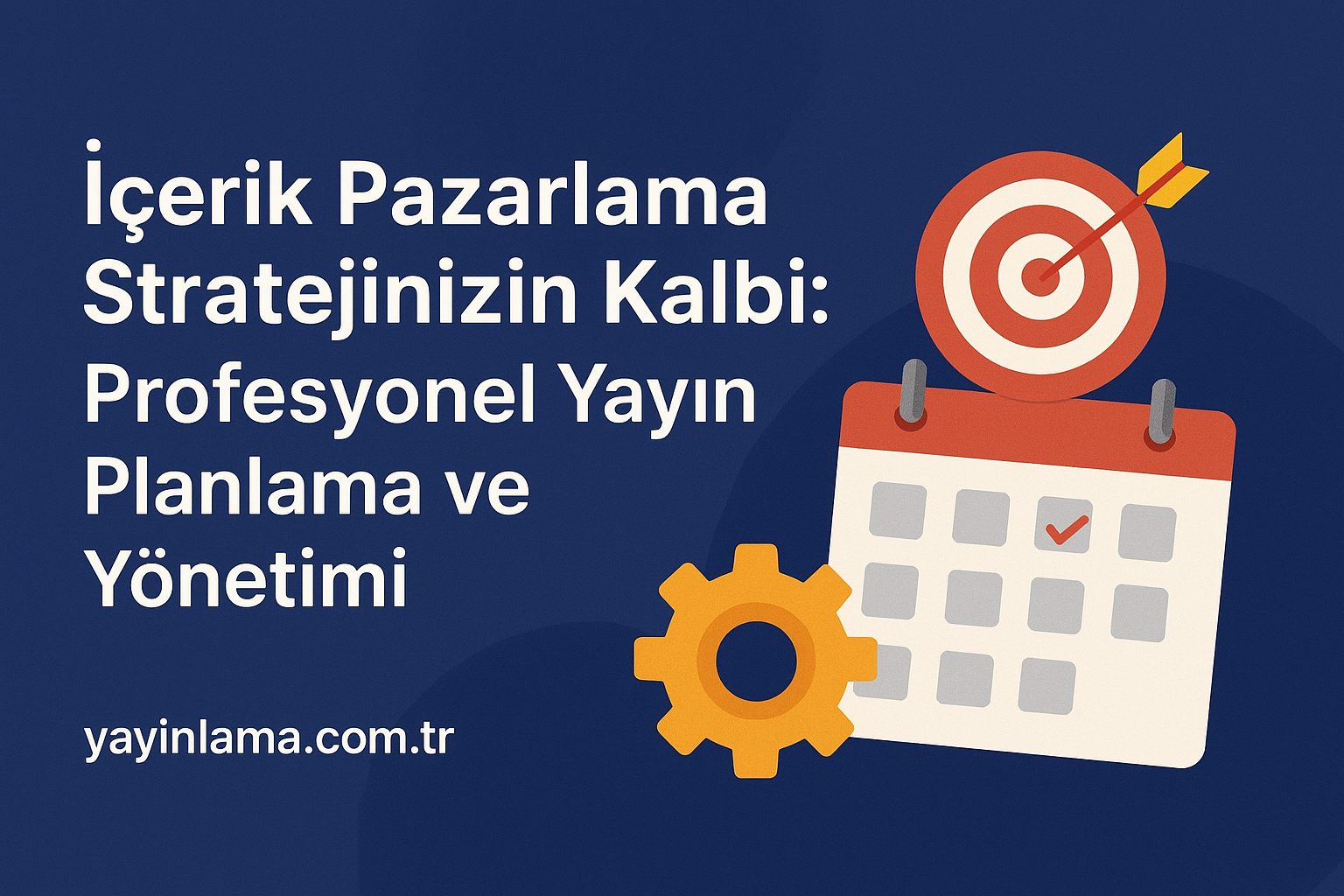 İçerik Pazarlama Stratejinizin Kalbi Profesyonel Yayın Planlama ve Yönetimi - Yayınlatmak İstiyorum