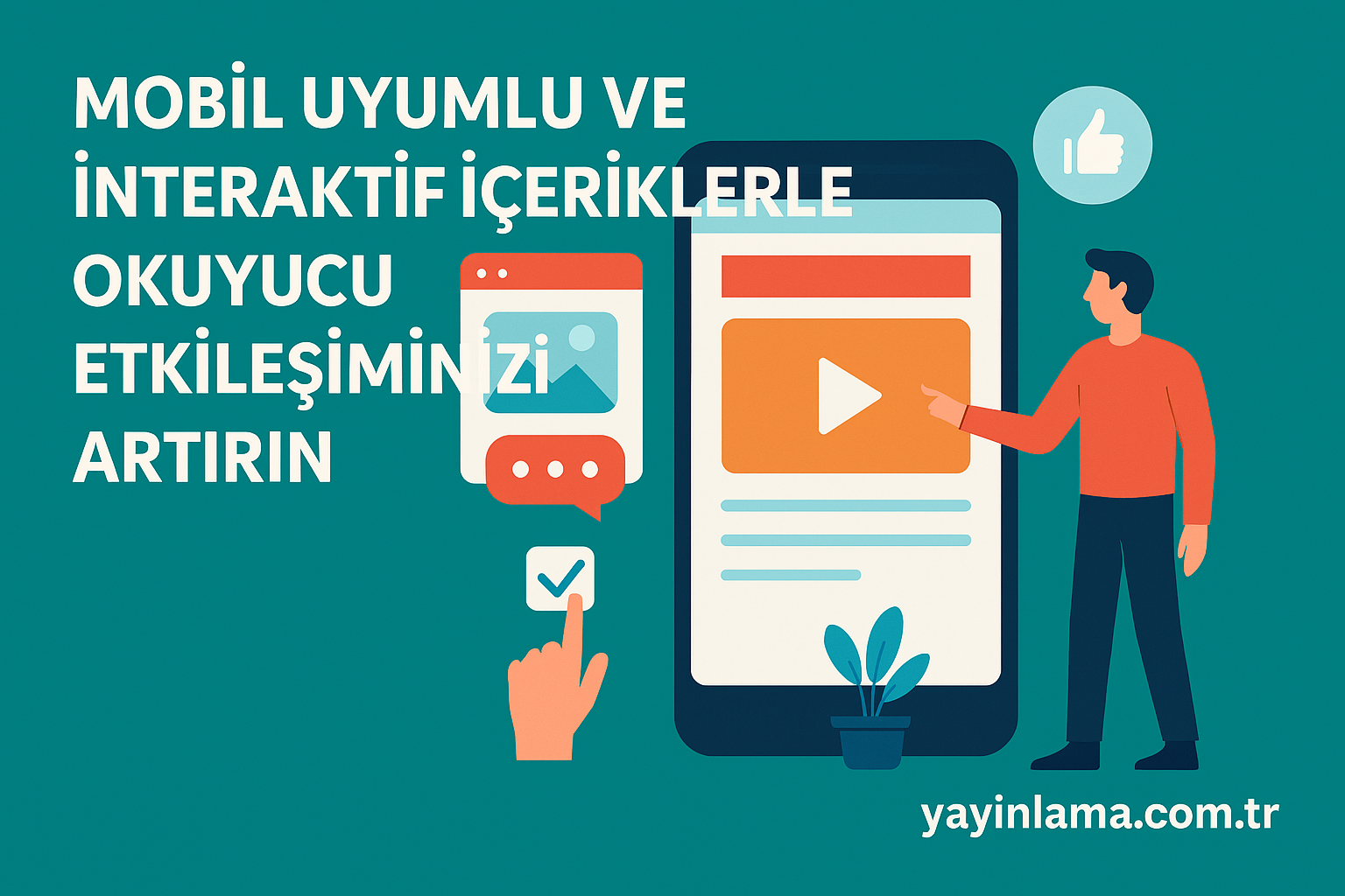 Mobil Uyumlu ve İnteraktif İçeriklerle Okuyucu Etkileşiminizi Artırın - Yayınlatmak İstiyorum