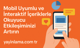 Mobil Uyumlu ve İnteraktif İçeriklerle Okuyucu Etkileşiminizi Artırın