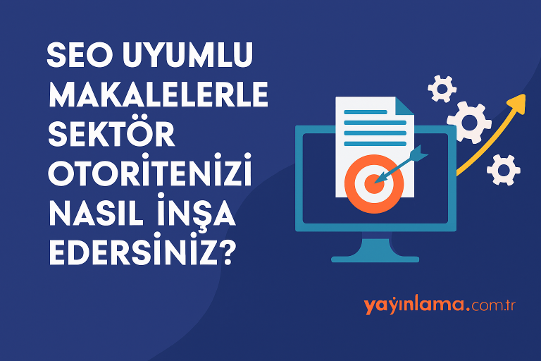 Read more about the article SEO Uyumlu Makalelerle Sektör Otoritenizi Nasıl İnşa Edersiniz?