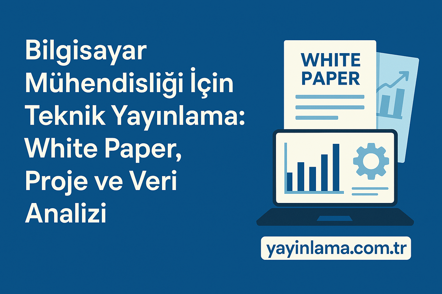 Bilgisayar Mühendisliği İçin Teknik Yayınlama White Paper Proje ve Veri Analizi - Yayınlatmak İstiyorum