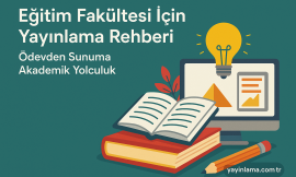 Eğitim Fakültesi İçin Yayınlama Rehberi: Ödevden Sunuma Akademik Yolculuk