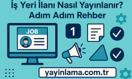 İş Yeri İlanı Nasıl Yayınlanır? Adım Adım Rehber