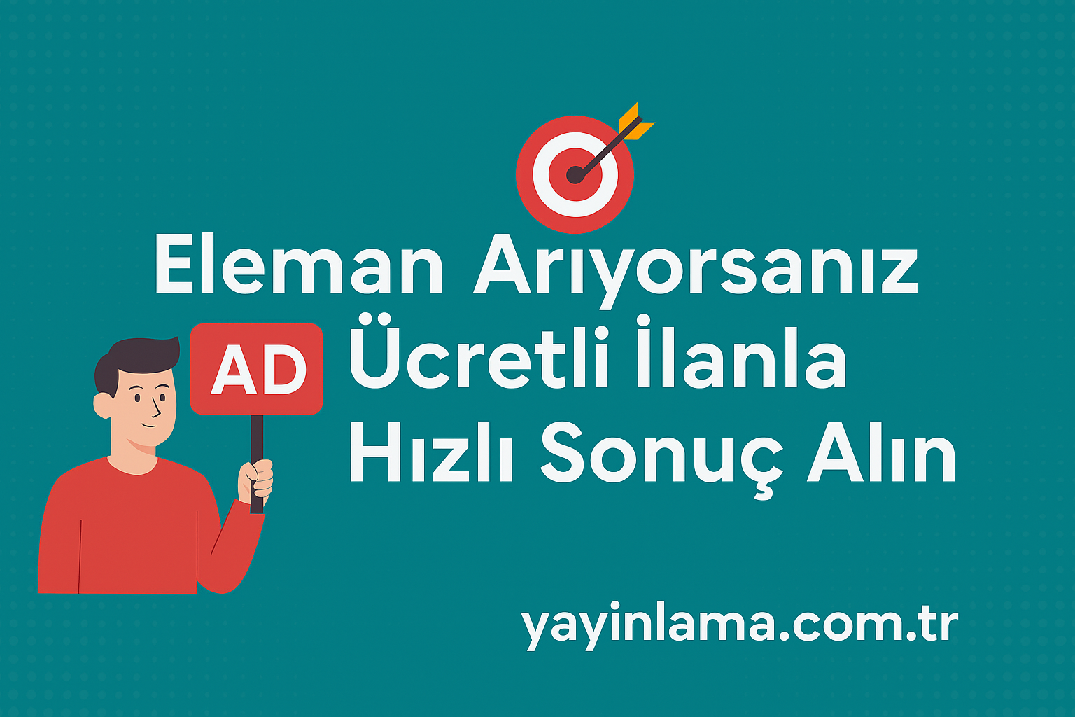Eleman Arıyorsanız Ücretli İlanla Hızlı Sonuç Alın - Yayınlatmak İstiyorum