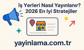 İş Yerleri Nasıl Yayınlanır? 2026 En İyi Stratejiler
