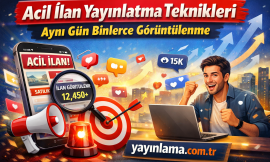 Acil İlan Yayınlatma Teknikleri – Aynı Gün Binlerce Görüntülenme