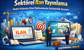 Sektörel İlan Yayınlama – Hedef Kitlenize Özel Platformlarda Görünürlük Kazanın