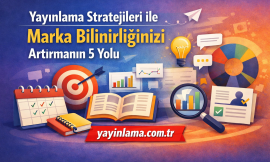Yayınlama Stratejileri ile Marka Bilinirliğinizi Artırmanın 5 Yolu (İçerik Takvimi, Hikaye Anlatımı, Görsel Tutarlılık, Hedef Kitle Analizi)