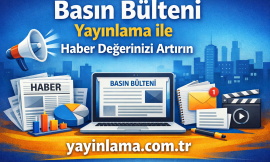 Basın Bülteni Yayınlama ile Haber Değerinizi Artırın