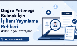 Doğru Yeteneği Bulmak İçin İş İlanı Yayınlama Rehberi: A’dan Z’ye Stratejiler