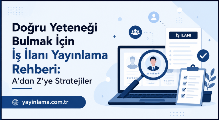 Read more about the article Doğru Yeteneği Bulmak İçin İş İlanı Yayınlama Rehberi: A’dan Z’ye Stratejiler