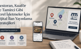 Restoran, Kuaför ve Tamirci Gibi Yerel İşletmeler İçin Dijital İlan Yayınlama Stratejileri