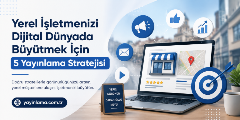 Yerel işletmenizi dijital dünyada büyütmek için 5 Yayınlama Stratejisi başlıklı reklam banneri; laptop ve ikonlar eşliğinde görünür.