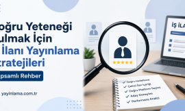 Doğru Yeteneği Bulmak İçin İş İlanı Yayınlama Stratejileri (Kapsamlı Rehber)