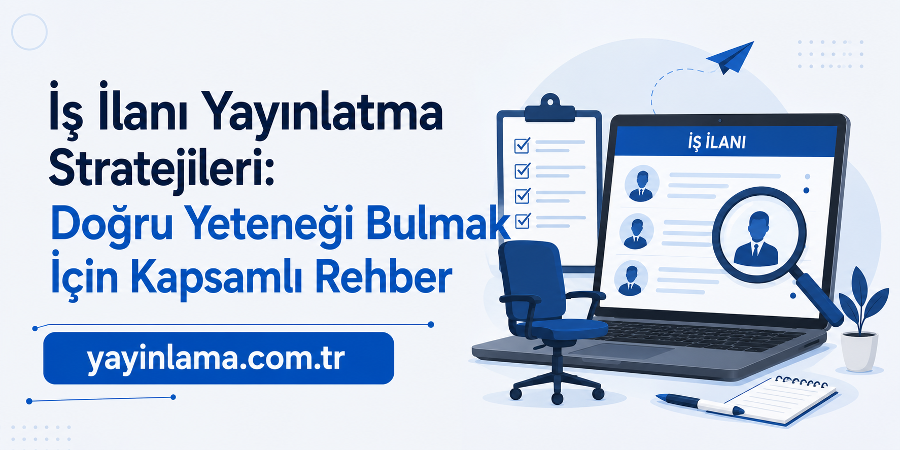 İş İlanı Yayınlatma Stratejileri - Yayınlatmak İstiyorum Turkish ad banner promoting job posting strategies to find the right talent; features a laptop showing 'İŞ İLANI', a magnifying glass, a clipboard with checklists, and office items.
