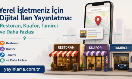 Yerel İşletmeniz İçin Dijital İlan Yayınlatma: Restoran, Kuaför, Tamirci ve Daha Fazlası